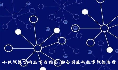 小狐钱包官网版下载指南：安全便捷的数字钱包选择