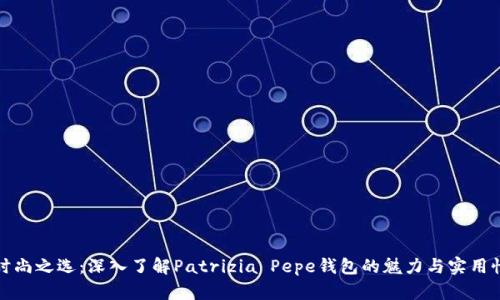 时尚之选：深入了解Patrizia Pepe钱包的魅力与实用性