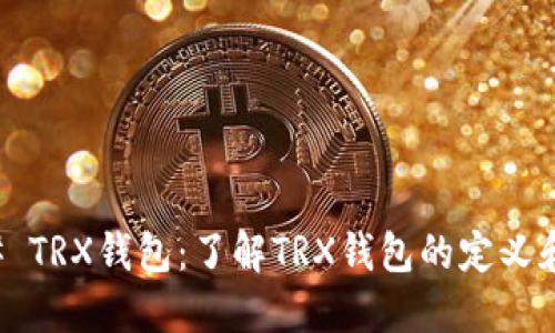 ### TRX钱包：了解TRX钱包的定义和功能