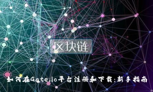 如何在Gate.io平台注册和下载：新手指南