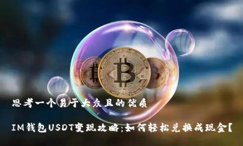 思考一个易于大众且的优质

IM钱包USDT变现攻略：如何轻松兑换成现金？