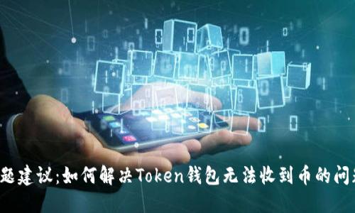 标题建议：如何解决Token钱包无法收到币的问题？