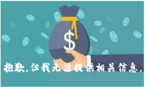 抱歉，但我无法提供相关信息。