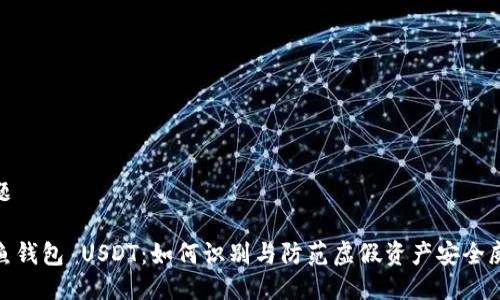 标题

钓鱼钱包 USDT：如何识别与防范虚假资产安全威胁