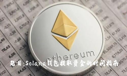 题目：Solana钱包提取资金的时间指南