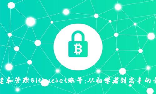 如何创建和管理Bitbucket账号：从初学者到高手的全面指南