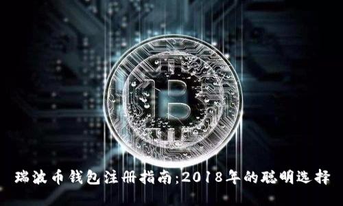 瑞波币钱包注册指南：2018年的聪明选择