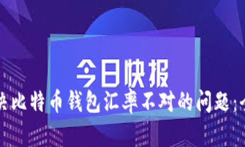 如何解决比特币钱包汇率不对的问题：全面指南