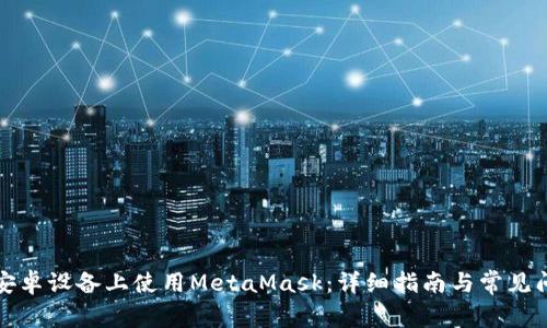 如何在安卓设备上使用MetaMask：详细指南与常见问题解答