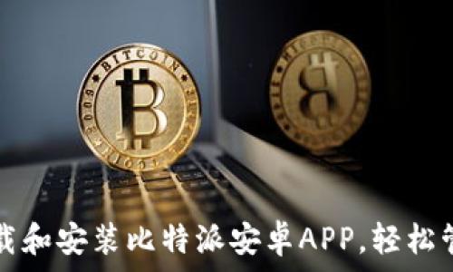  

如何快速下载和安装比特派安卓APP，轻松管理数字资产