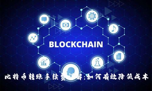 比特币转账手续费详解：如何有效降低成本