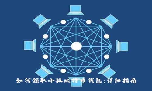 如何领取小狐比特币钱包：详细指南