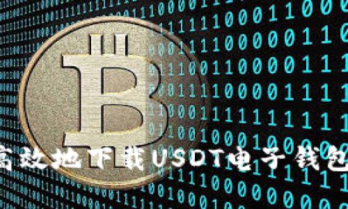 如何安全高效地下载USDT电子钱包：完整指南