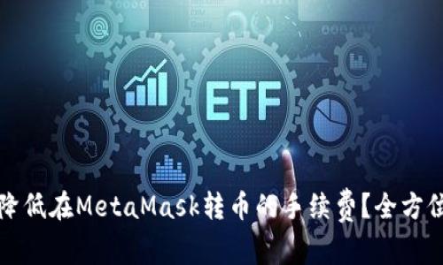 如何降低在MetaMask转币的手续费？全方位指南