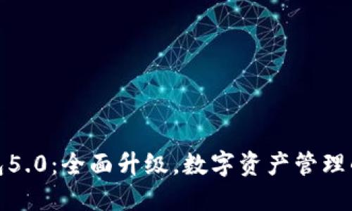 小狐钱包5.0：全面升级，数字资产管理的新选择