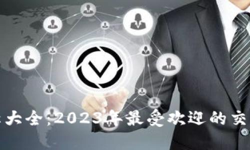 数字货币网站名称大全：2023年最受欢迎的交易平台及交流社区