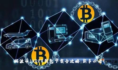 瑞波币（XRP）钱包下载全攻略：新手必看！