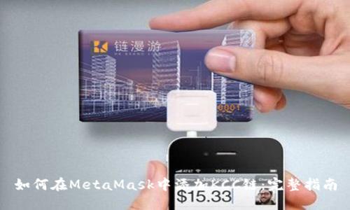 如何在MetaMask中添加KCC链：完整指南