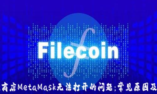 
解决谷歌商店MetaMask无法打开的问题：常见原因及解决方案