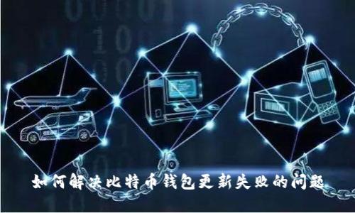 如何解决比特币钱包更新失败的问题