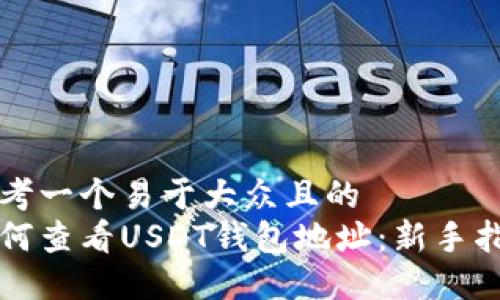 思考一个易于大众且的  
如何查看USDT钱包地址：新手指南