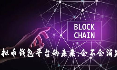 虚拟币钱包平台的未来：会不会消失？