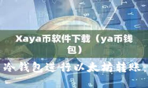 如何使用冷钱包进行以太坊转账：详尽指南