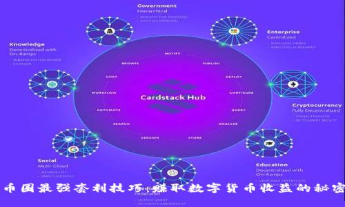 币圈最强套利技巧：赚取数字货币收益的秘密