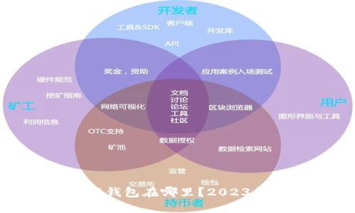 : 小狐最新钱包在哪里？2023年全面解析