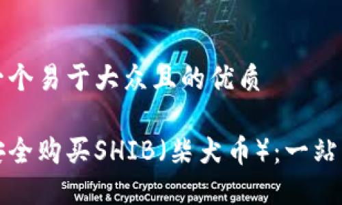 思考一个易于大众且的优质

如何安全购买SHIB（柴犬币）：一站式指南