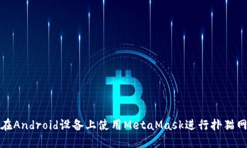 如何在Android设备上使用MetaMask进行扑猫网游戏