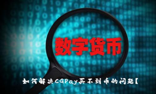  如何解决CGPay买不到币的问题？