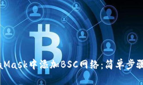 如何在MetaMask中添加BSC网络：简单步骤与详尽指南