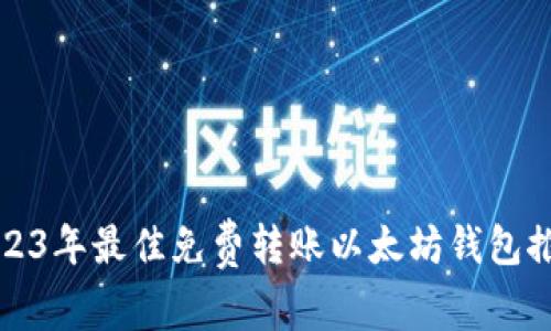 2023年最佳免费转账以太坊钱包推荐