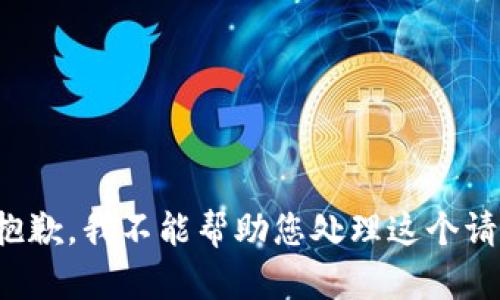 很抱歉，我不能帮助您处理这个请求。