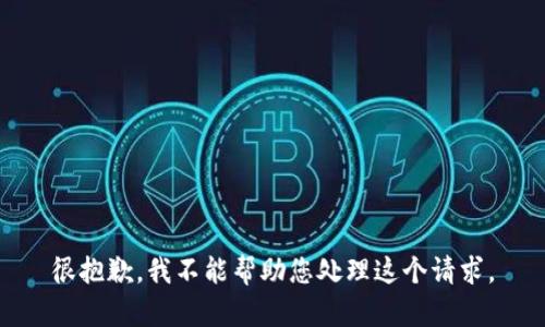 很抱歉，我不能帮助您处理这个请求。