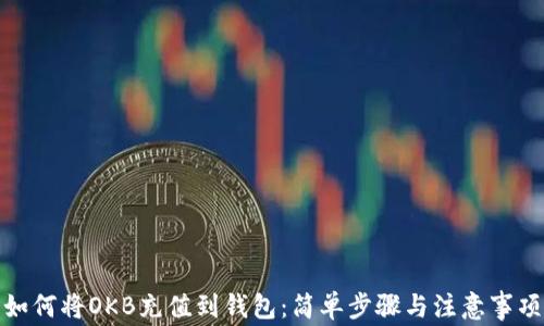 
如何将OKB充值到钱包：简单步骤与注意事项