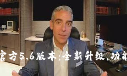 小狐钱包官方5.6版本：全新升级，功能全面提升