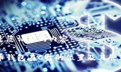 以下是您请求的内容：

比特币钱包在C盘的位置及其管理指南