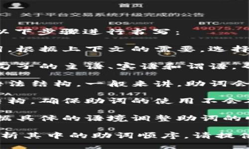 小狐钱包的助词顺序一般可以按照以下步骤进行书写：

1. **选择助词**：确认要使用的助词，根据上下文的需要，选择合适的助词，例如“的”、“了”、“着”等。

2. **确定主语、宾语与谓语**：明确句子的主语、宾语和谓语，帮助确定助词的具体位置。

3. **遵循语法规则**：遵循中文的语法结构，一般来讲，助词会出现在主语和宾语之后或述语之后。

4. **句子结构**：注意完整的句子结构，确保助词的使用不会破坏句子的流畅性。

5. **实践与修改**：多进行练习，根据具体的语境调整助词的顺序，确保其自然且符合规范。

如果您有具体的句子，希望我帮您分析其中的助词顺序，请提供相关句子。