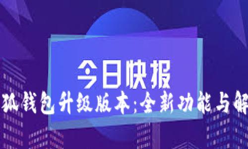 小狐钱包升级版本：全新功能与解析