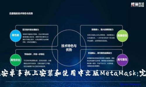 如何在安卓手机上安装和使用中文版MetaMask：完整指南