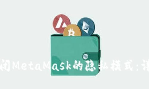 如何关闭MetaMask的隐私模式：详尽教程
