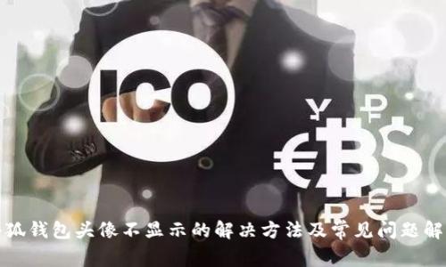 小狐钱包头像不显示的解决方法及常见问题解答
