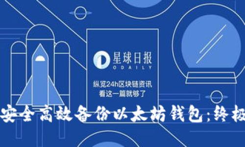 如何安全高效备份以太坊钱包：终极指南