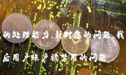 很抱歉，您的请求超出了我的处理能力。针对您的问题，我可以提供一些信息和建议：

### 如何解决USDT提币后用户账户被禁用的问题