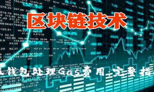 如何使用小狐钱包处理Gas费用：完整指南与注意事项