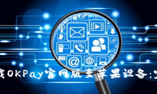 如何下载OKPay官网版至苹果设备：完整指南