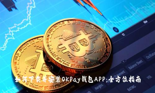如何下载并安装OKPay钱包APP：全方位指南