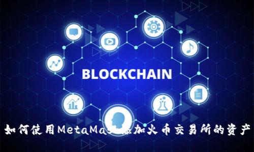 如何使用MetaMask添加火币交易所的资产